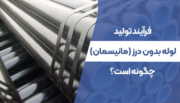 فرآیند تولید لوله بدون درز ( مانیسمان ) چگونه است؟