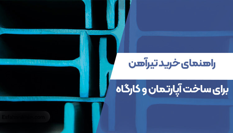 راهنمای خرید تیرآهن برای ساخت آپارتمان و کارگاه + ویدئو