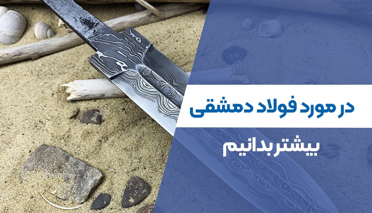 در مورد فولاد دمشقی بیشتر بدانیم