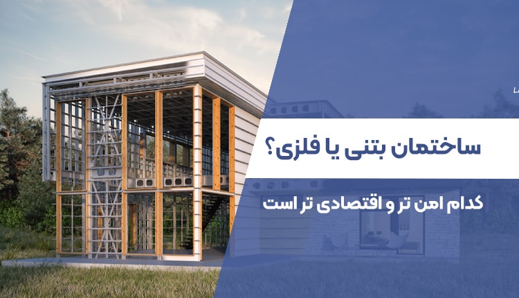 سازه بتنی یا فلزی؟ کدام امن تر و اقتصادی تر است؟